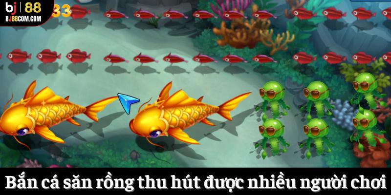 Bắn cá săn rồng thu hút được nhiều người chơi